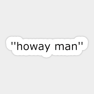 ''howay man'' Gordie saying. Sticker